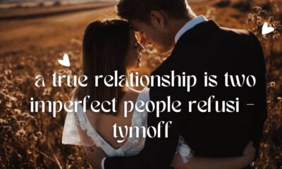 a true relationship is two imperfect people refusi - tymoff