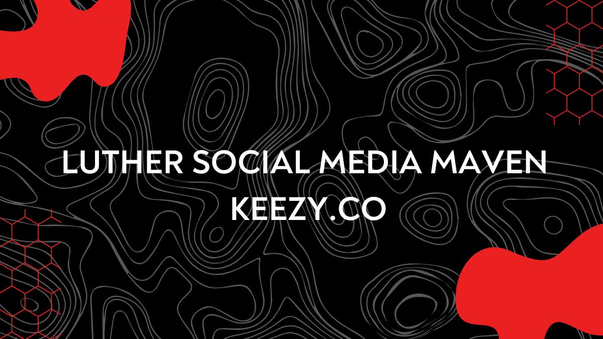 luther social media maven keezy.co