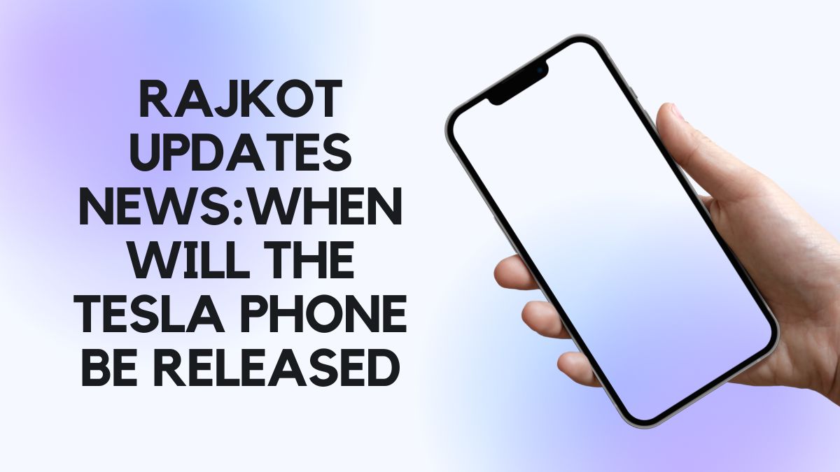 rajkot updates news:when will the tesla phone be released